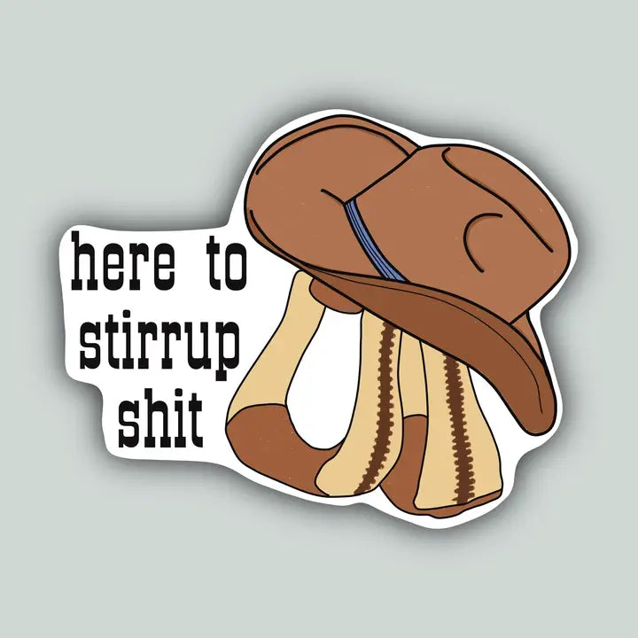 Western Sticker ~ Here To Stirrup Shit - Henderson's Western Store