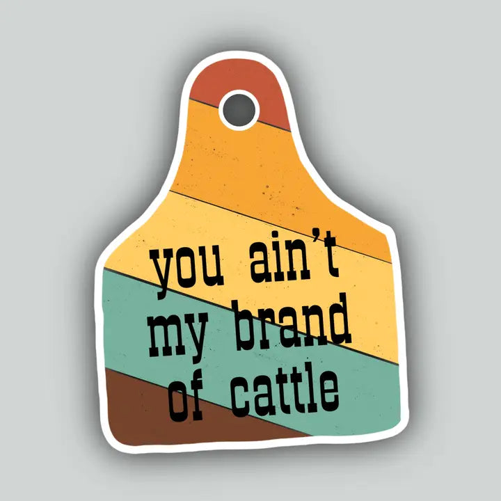 Western Sticker ~ You Ain't My Brand of Cattle - Henderson's Western Store