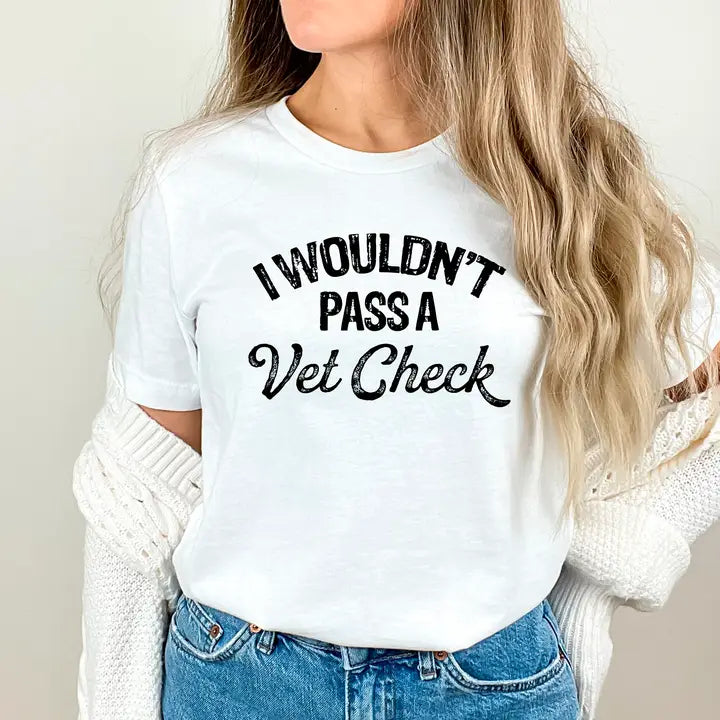 I Wouldn't Pass A Vet Check Tee - Henderson's Western Store