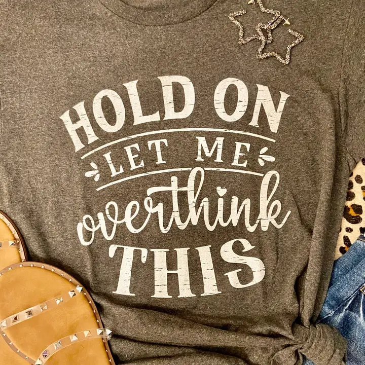 Hold On- Let Me Overthink This Tee - Henderson's Western Store