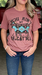 You Ain't My Brand of Cattle Tee - Henderson's Western Store