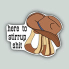 Western Sticker ~ Here To Stirrup Shit - Henderson's Western Store