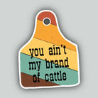 Western Sticker ~ You Ain't My Brand of Cattle - Henderson's Western Store